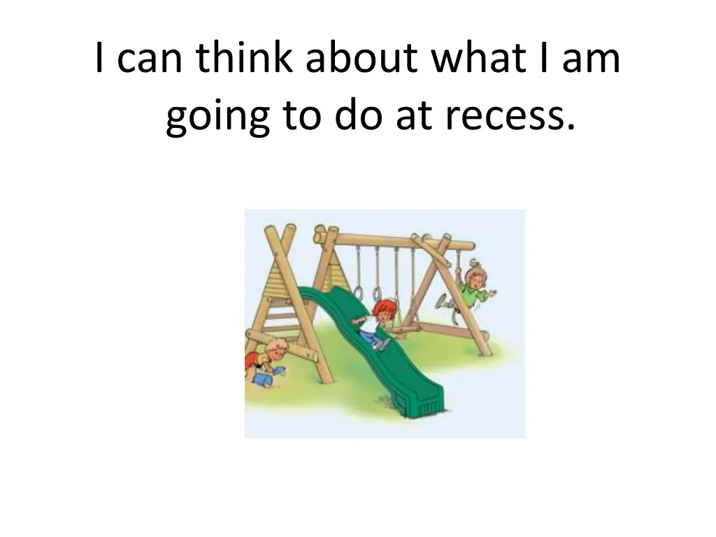 i can think about what i am going to do at recess