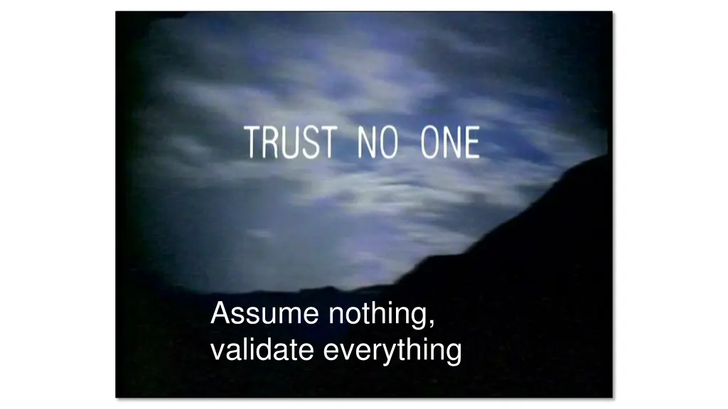 assume nothing validate everything