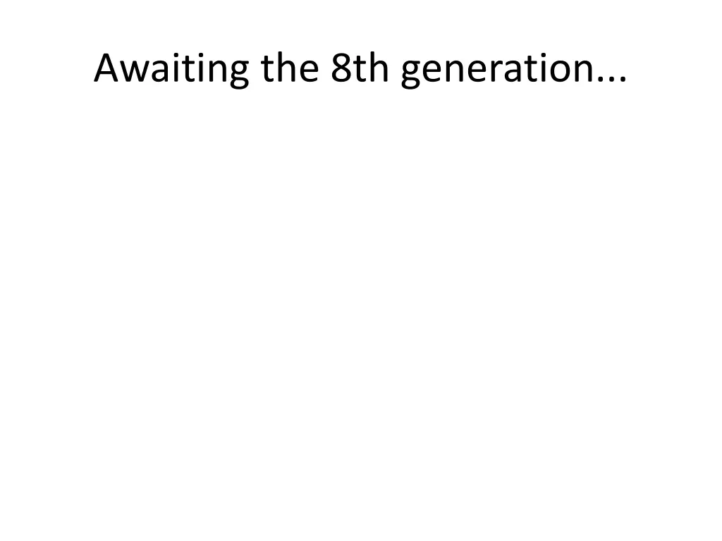 awaiting the 8th generation