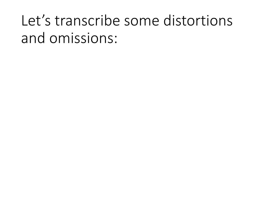 let s transcribe some distortions and omissions