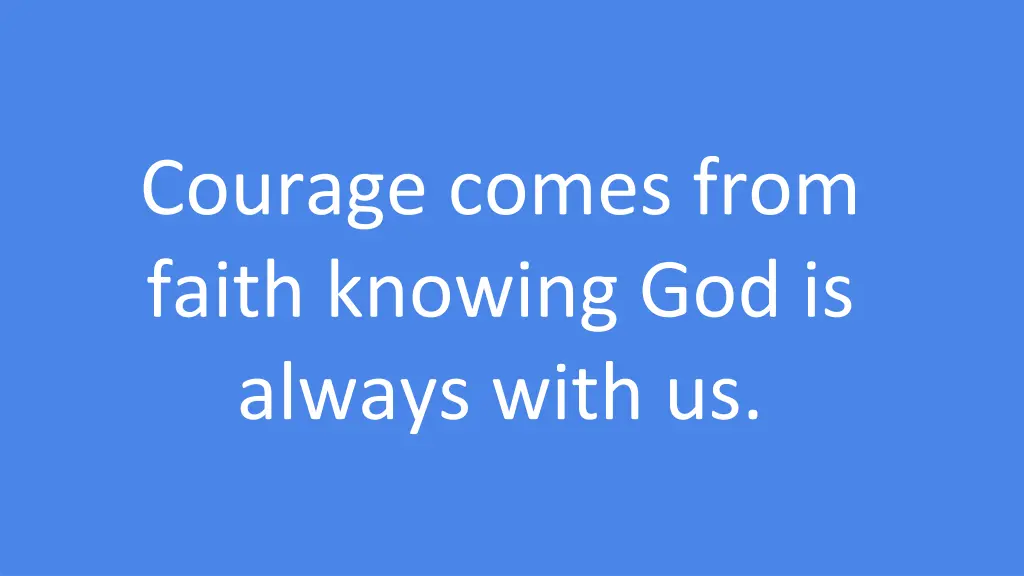 courage comes from faith knowing god is always