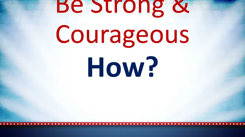 be strong courageous how