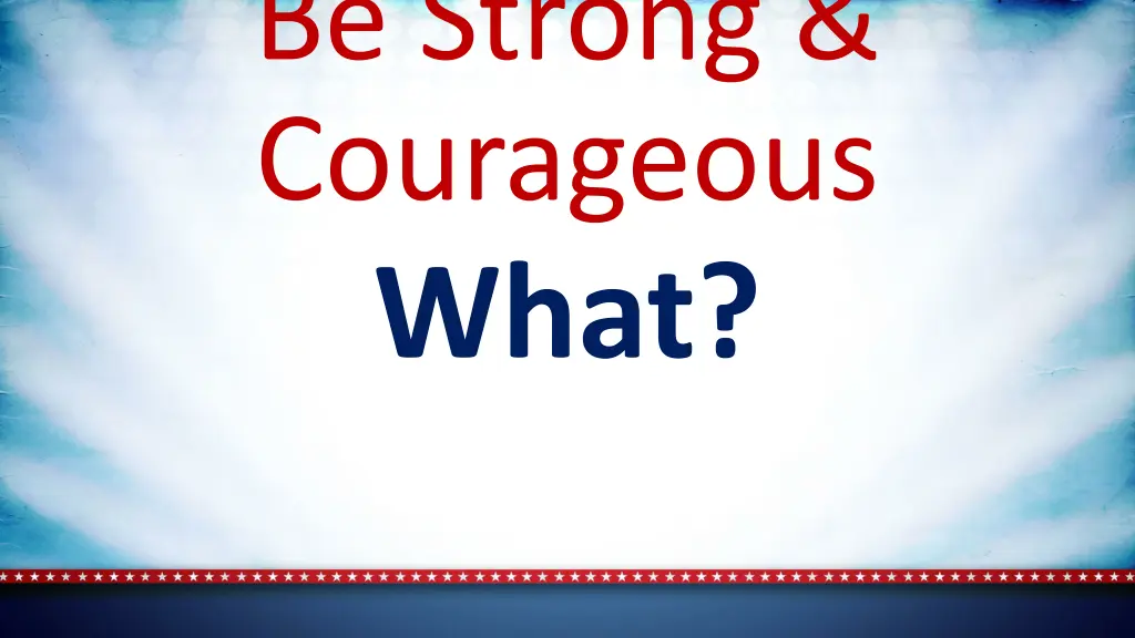 be strong courageous what