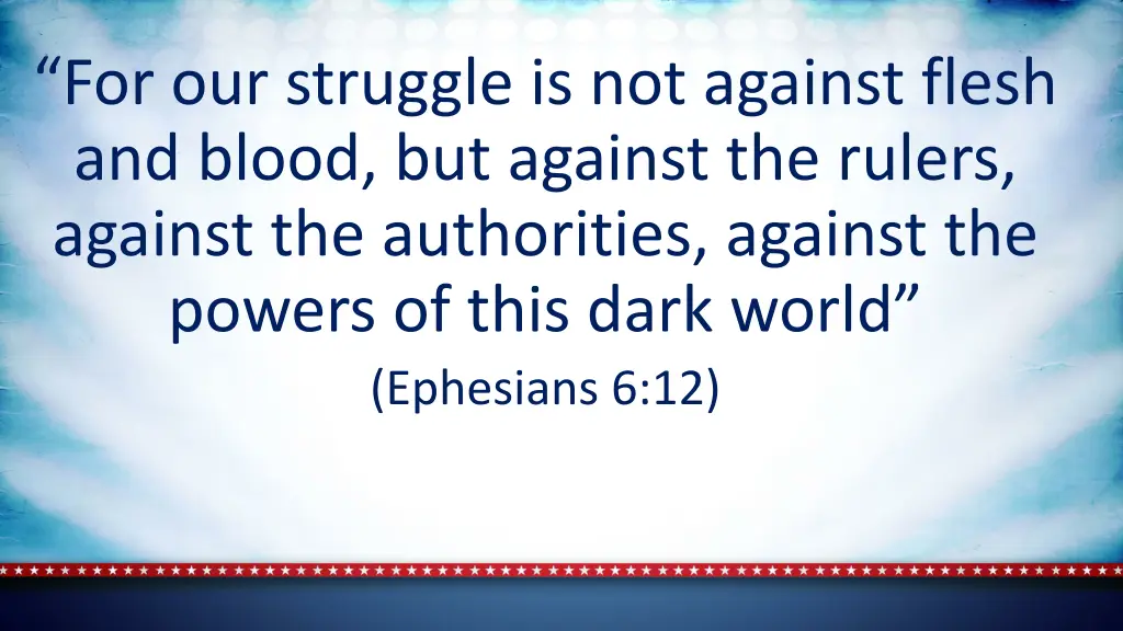 for our struggle is not against flesh and blood