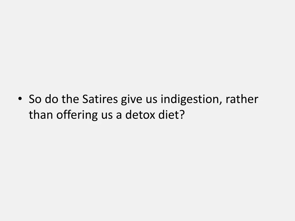 so do the satires give us indigestion rather than