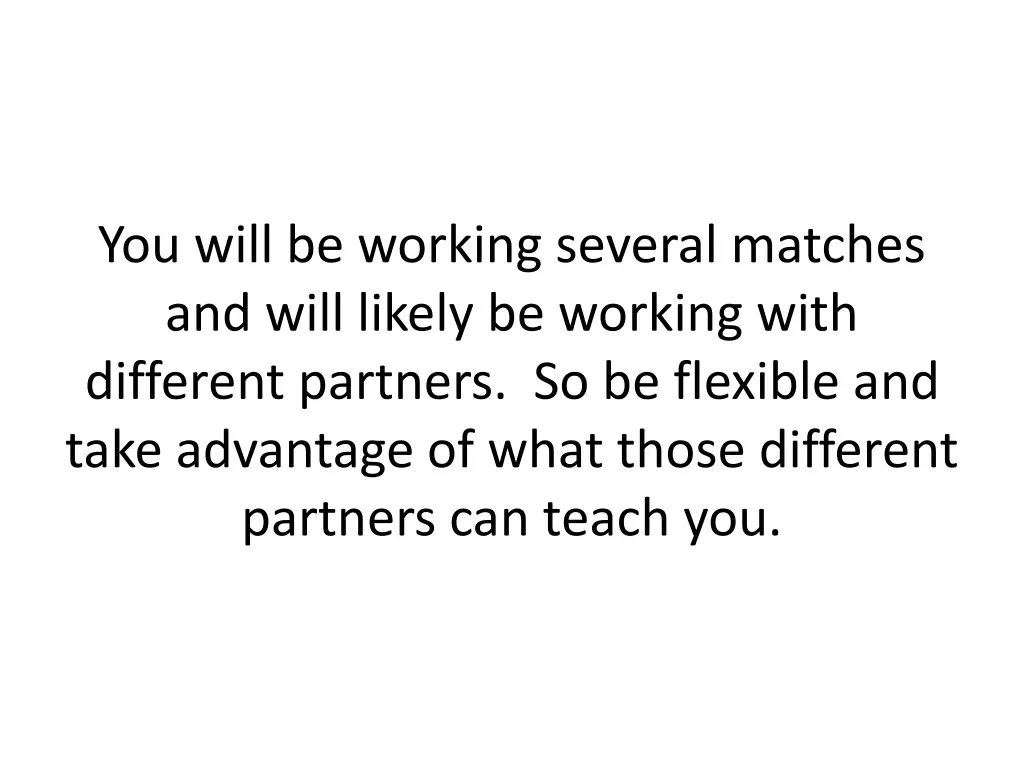 you will be working several matches and will