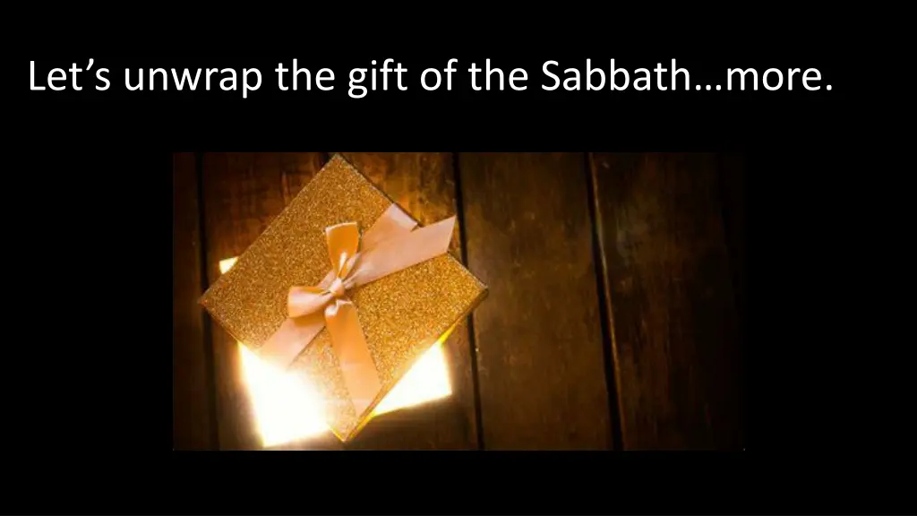 let s unwrap the gift of the sabbath more