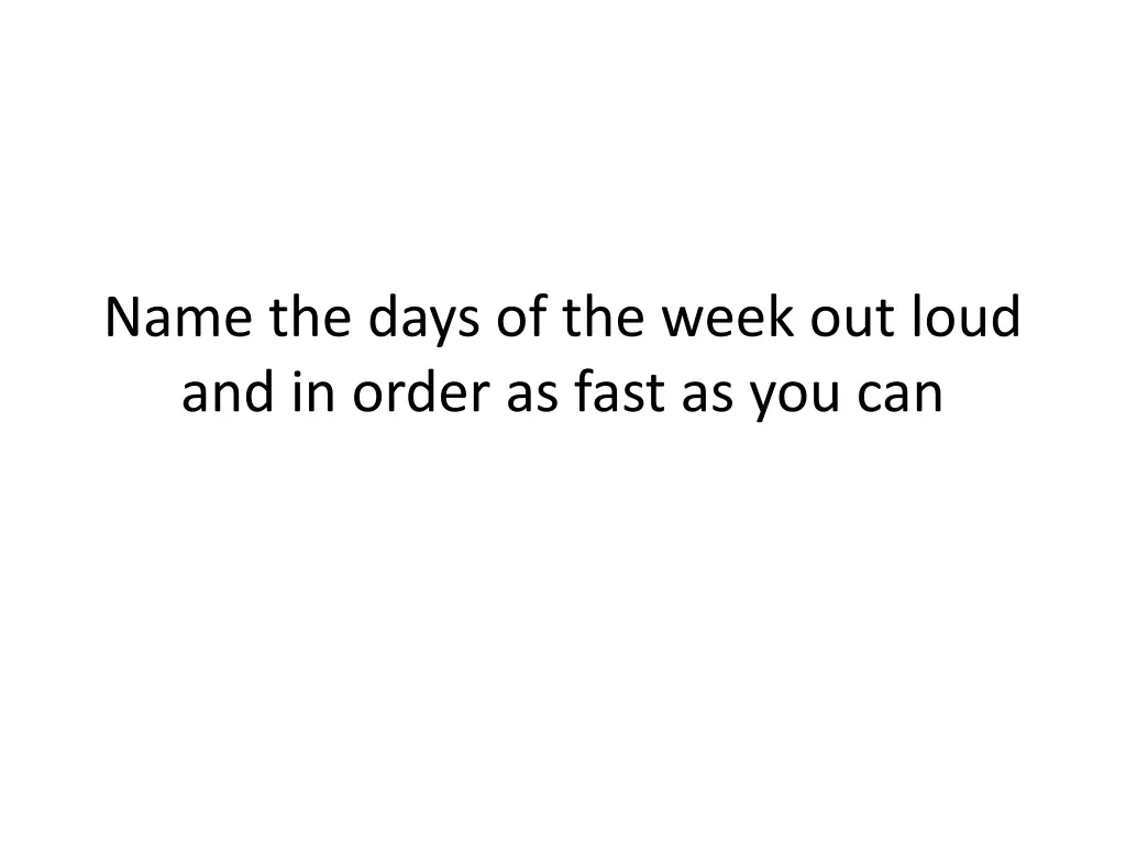 name the days of the week out loud and in order