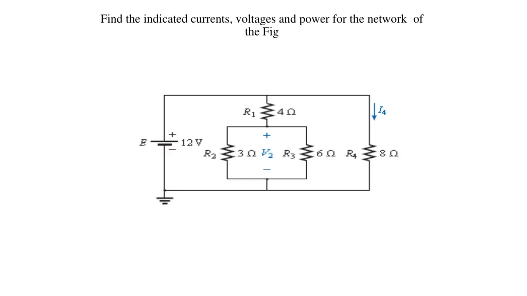 find the indicated currents voltages and power