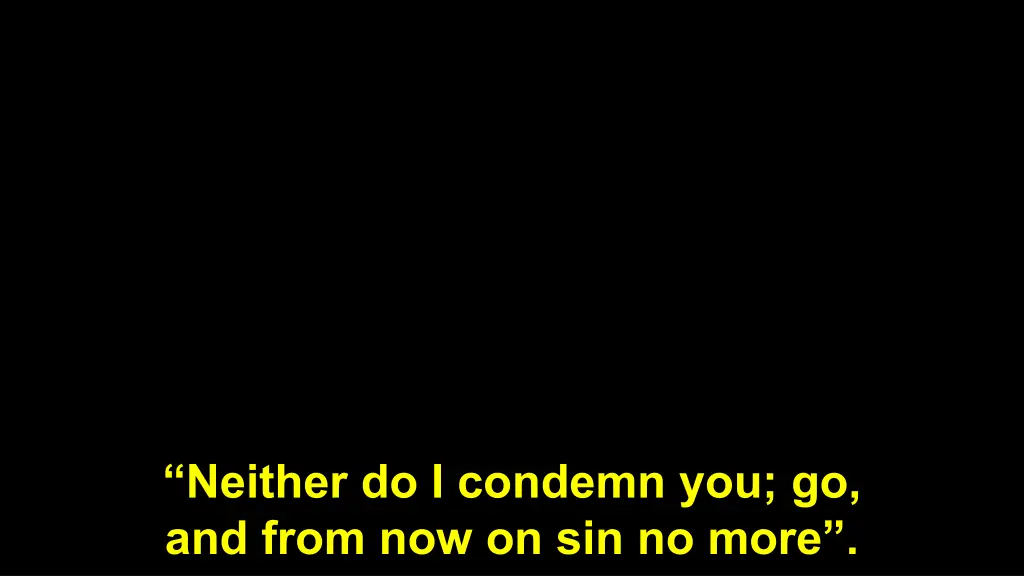 neither do i condemn you go and from