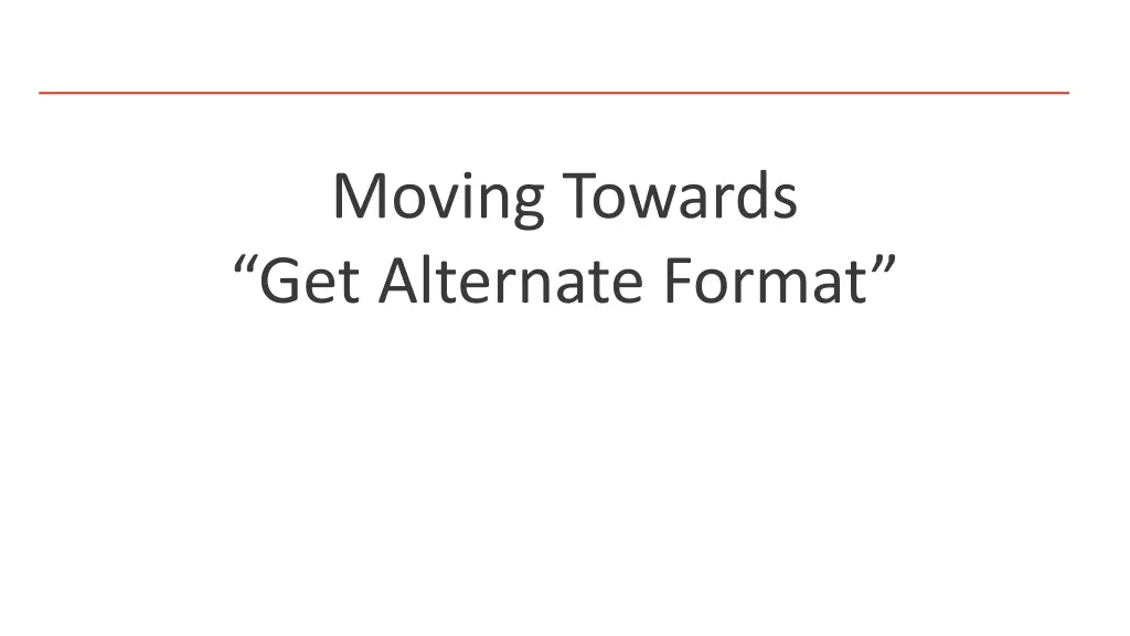 moving towards get alternate format