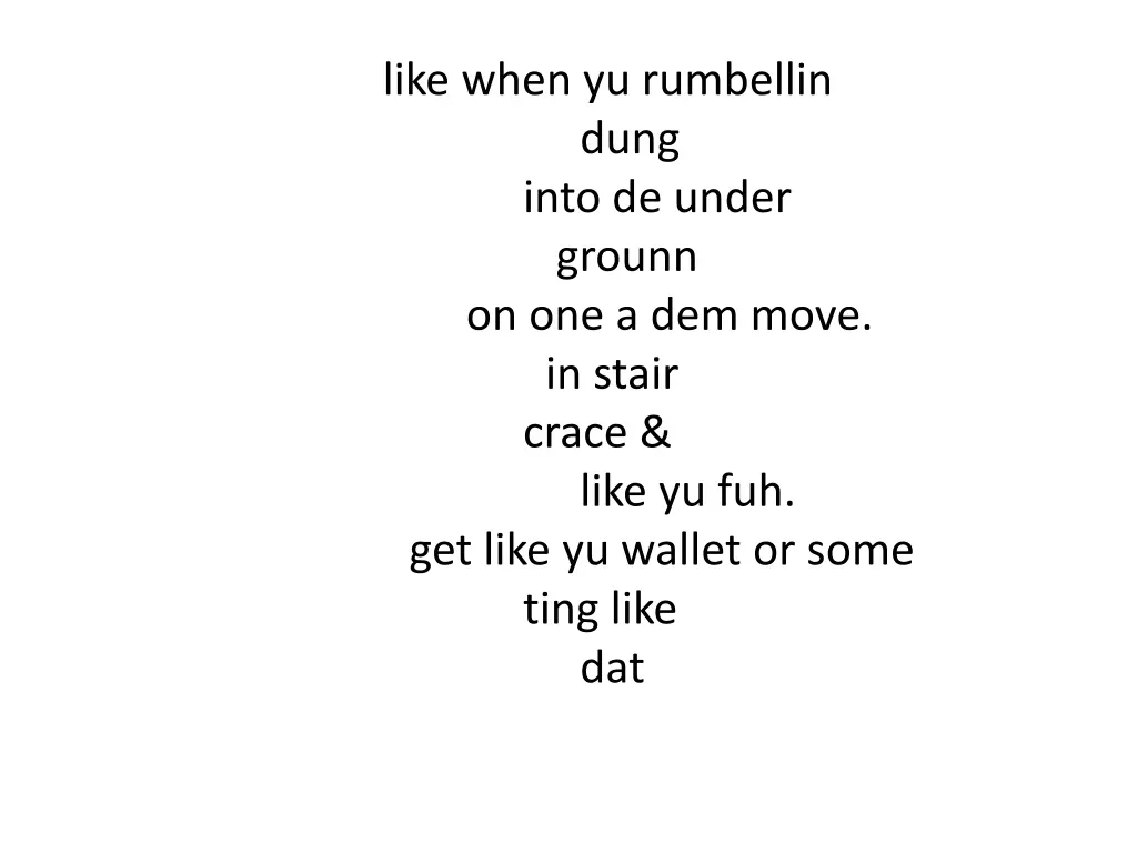 like when yu rumbellin dung into de under grounn