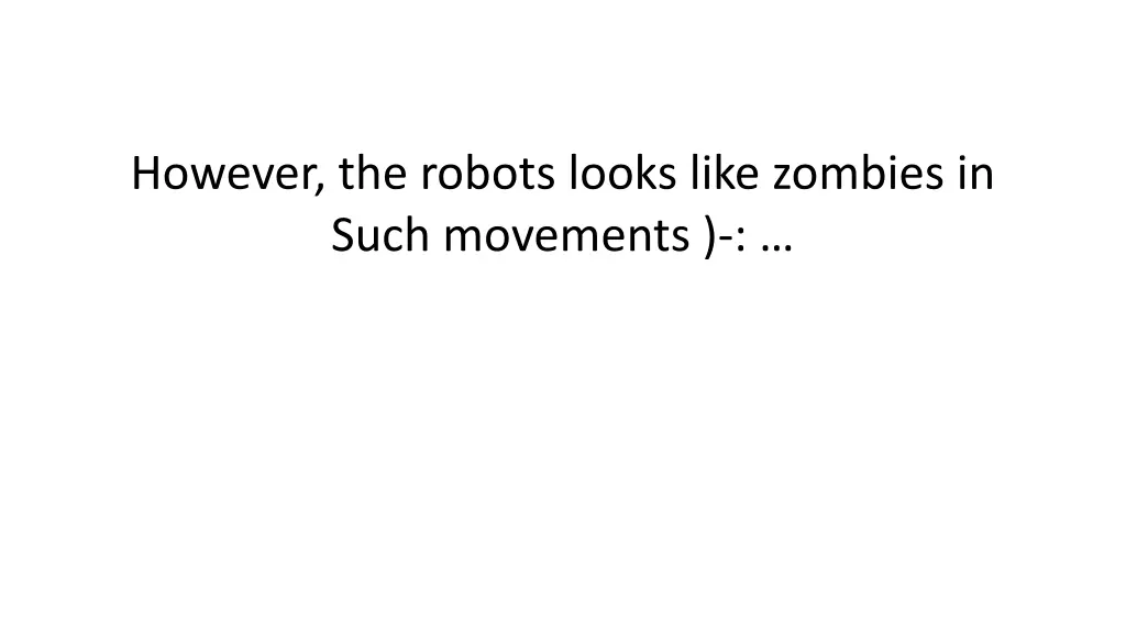 however the robots looks like zombies in such