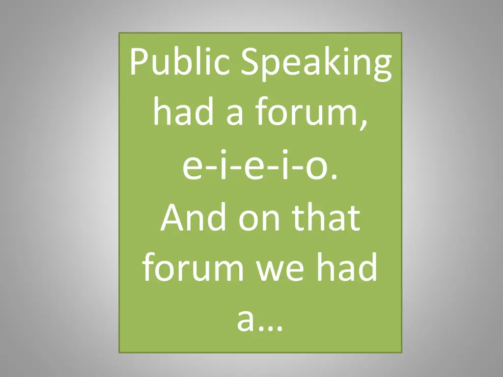 public speaking had a forum e i e i o and on that