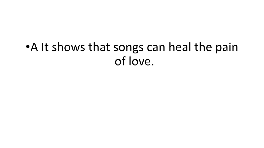 a it shows that songs can heal the pain of love