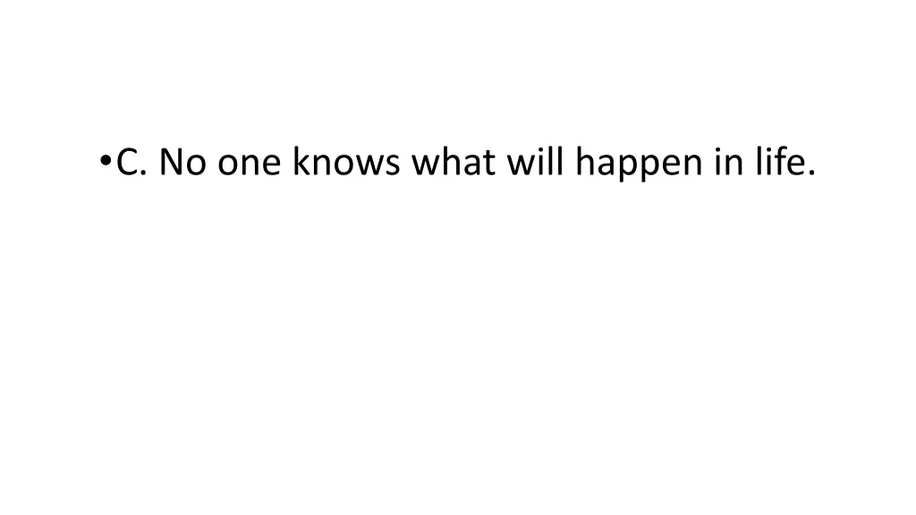 c no one knows what will happen in life