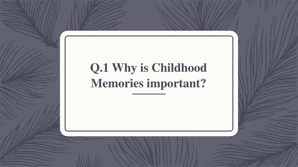 q 1 why is childhood memories important