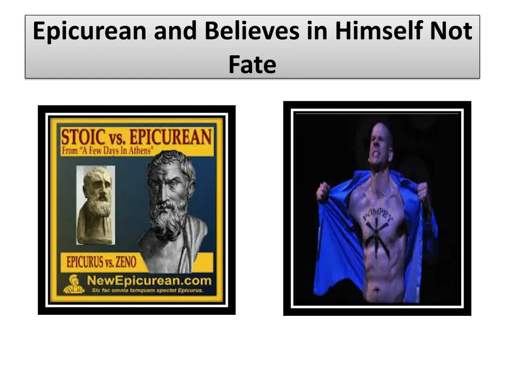 epicurean and believes in himself not fate