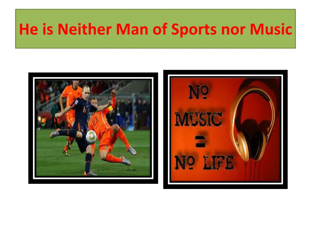 he is neither man of sports nor music