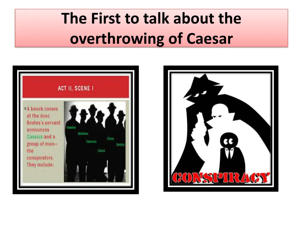 the first to talk about the overthrowing of caesar