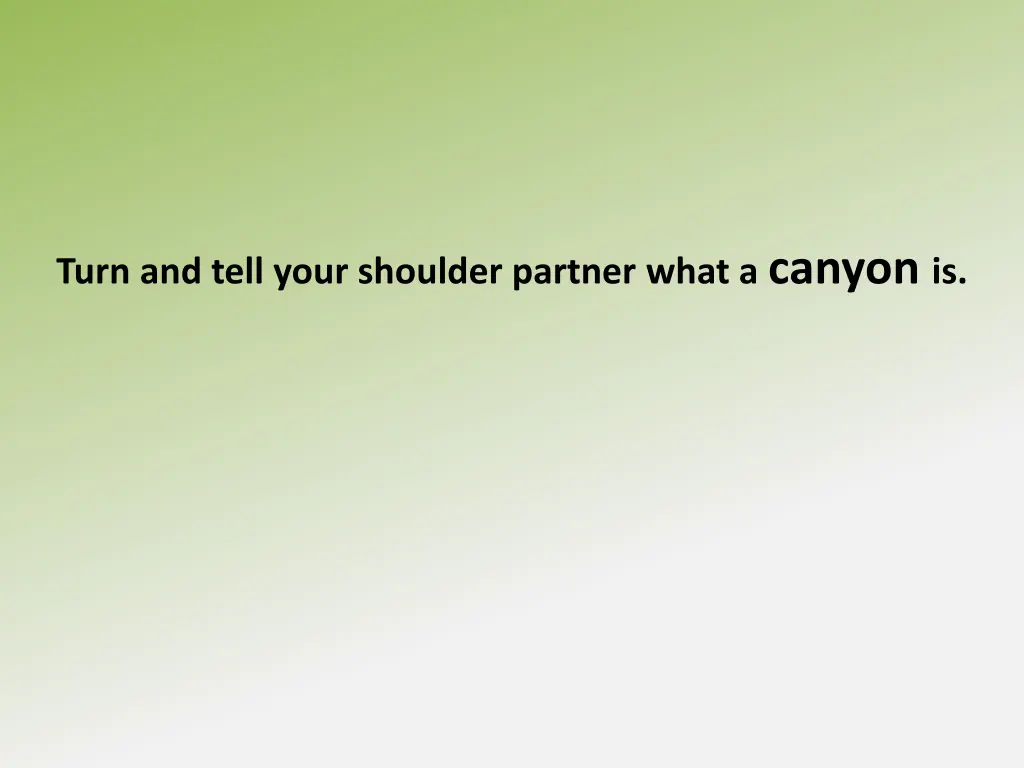 turn and tell your shoulder partner what a canyon