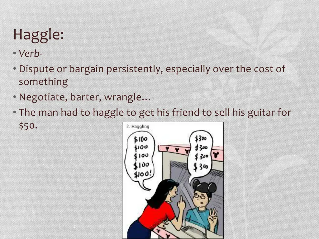 haggle verb dispute or bargain persistently