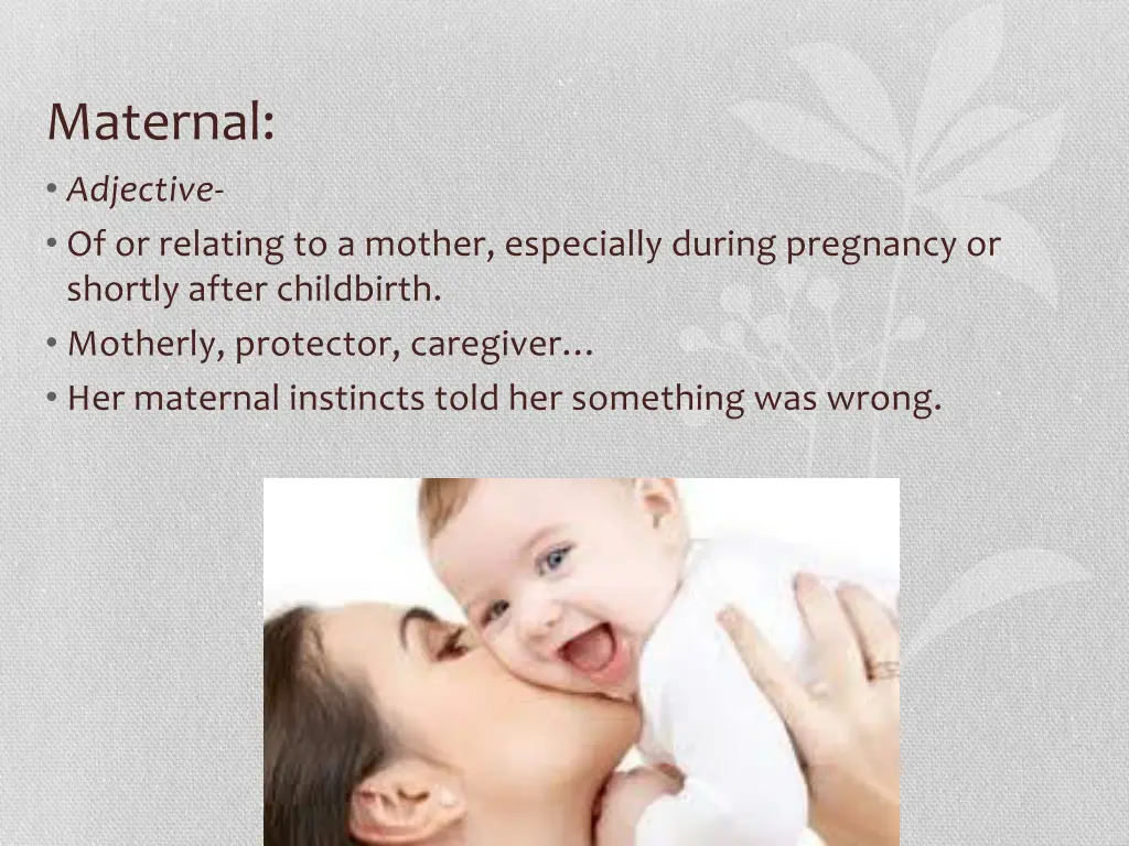 maternal adjective of or relating to a mother