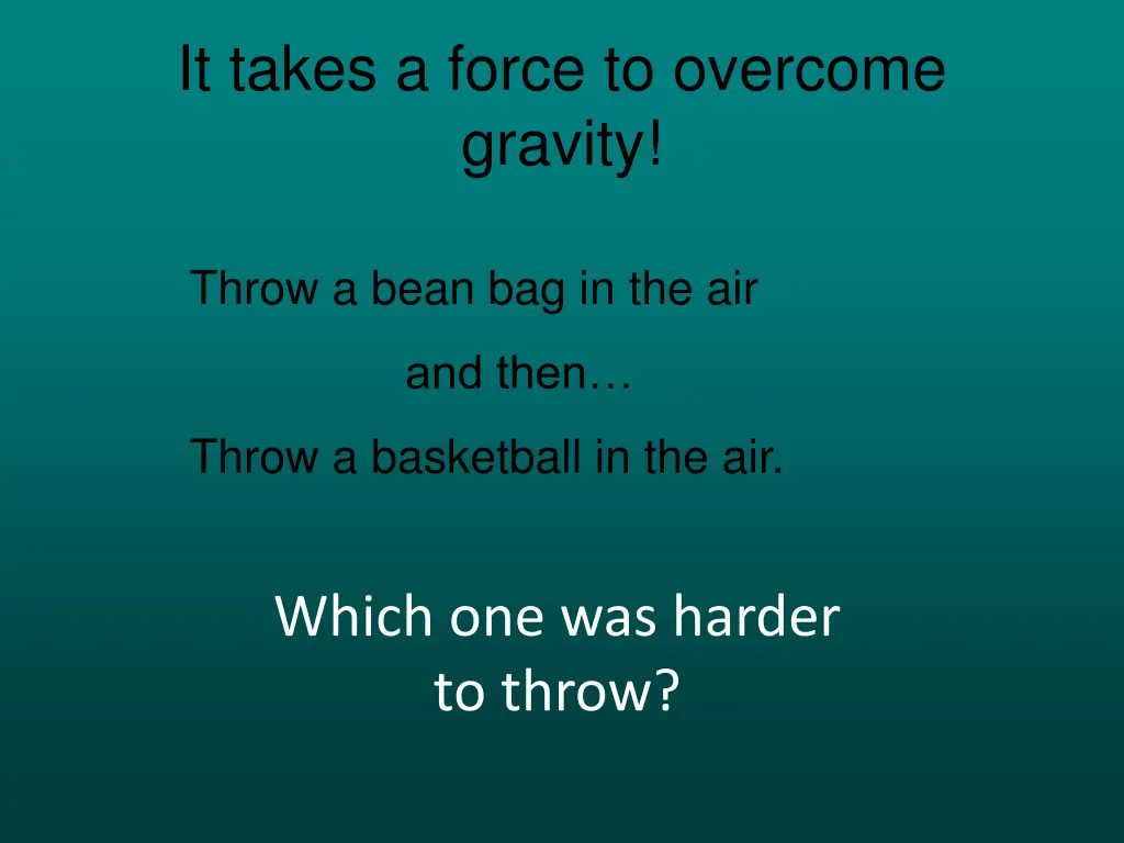 it takes a force to overcome gravity