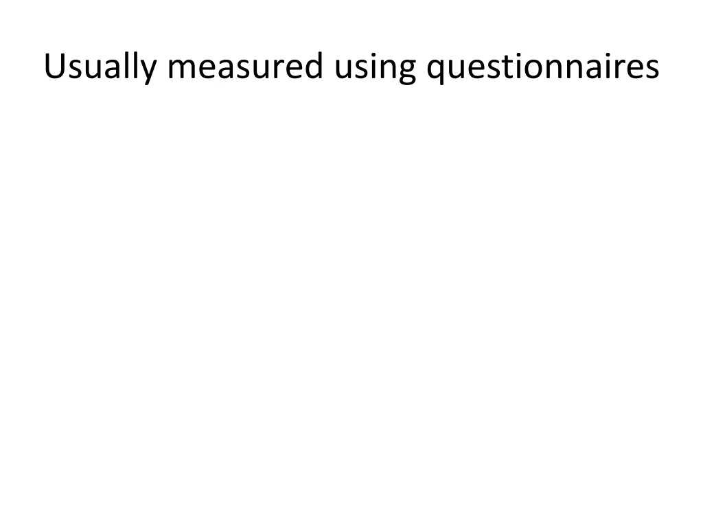 usually measured using questionnaires