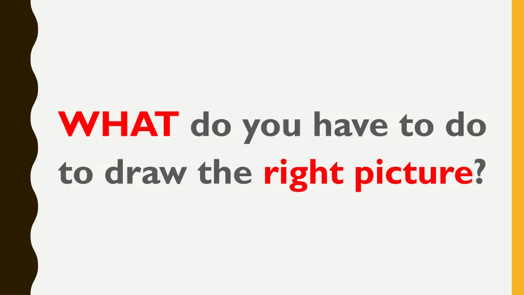 what do you have to do to draw the right picture