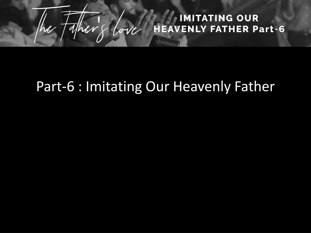 part 6 imitating our heavenly father