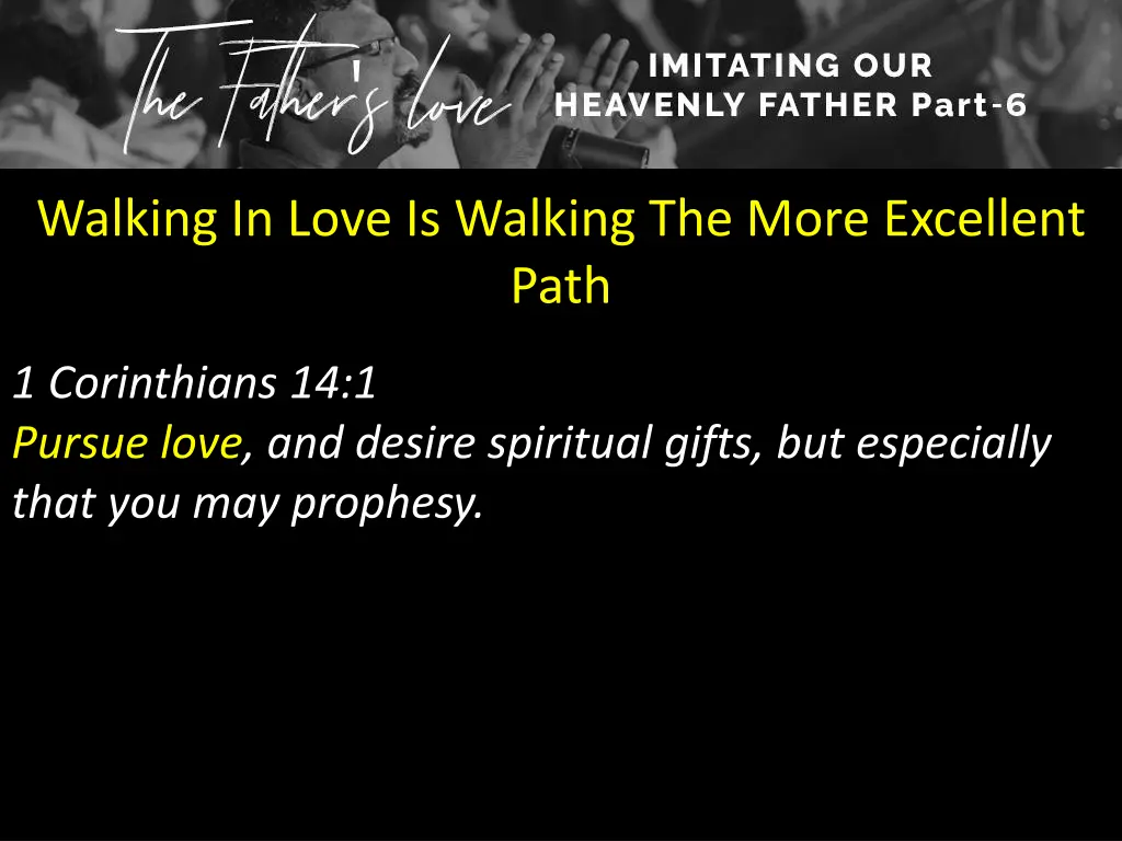 walking in love is walking the more excellent path 6