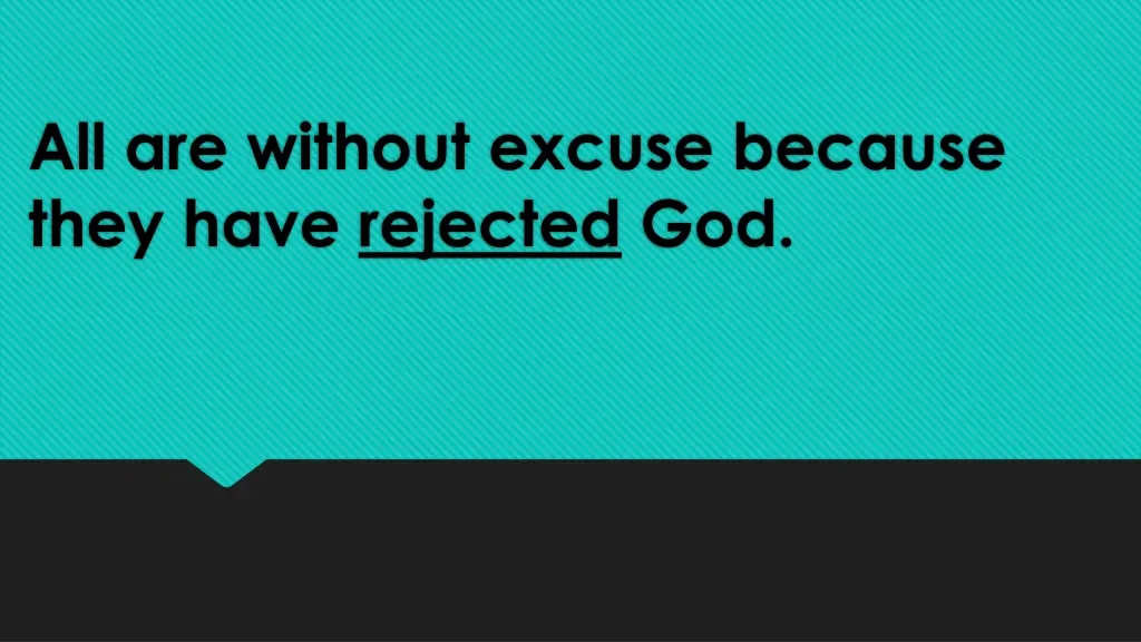 all are without excuse because they have rejected