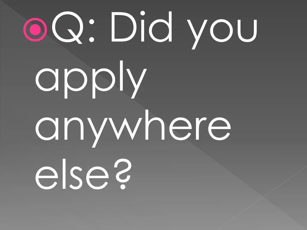 q did you apply anywhere else