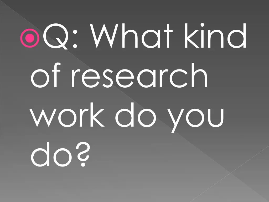 q what kind of research work do you do