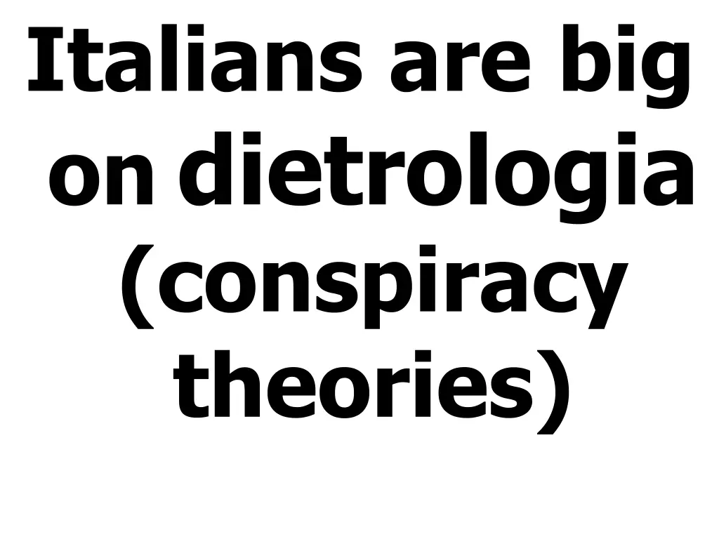 italians are big on dietrologia conspiracy