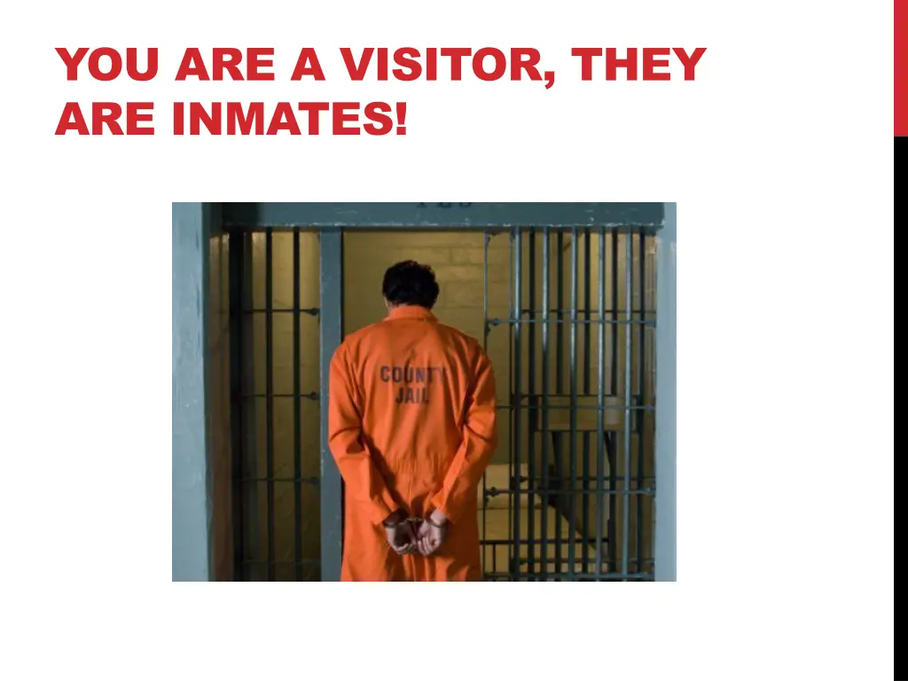 you are a visitor they are inmates