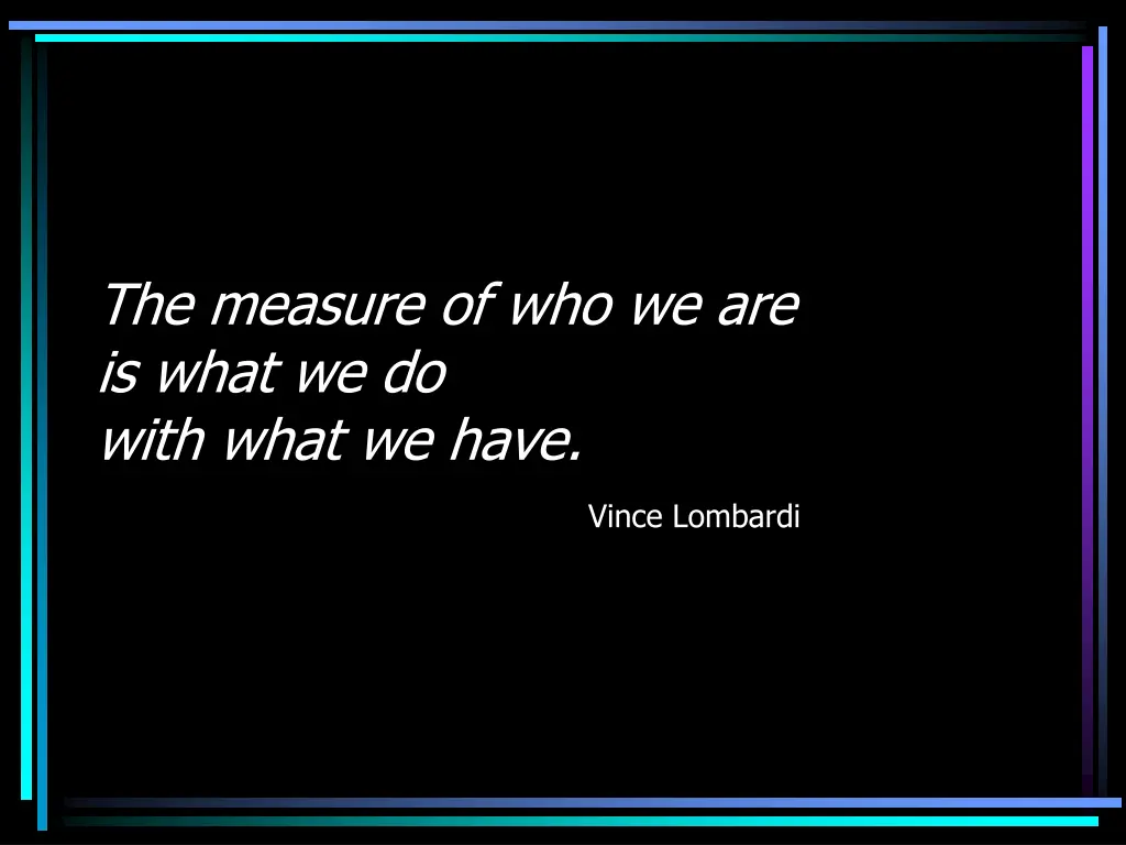 the measure of who we are is what we do with what