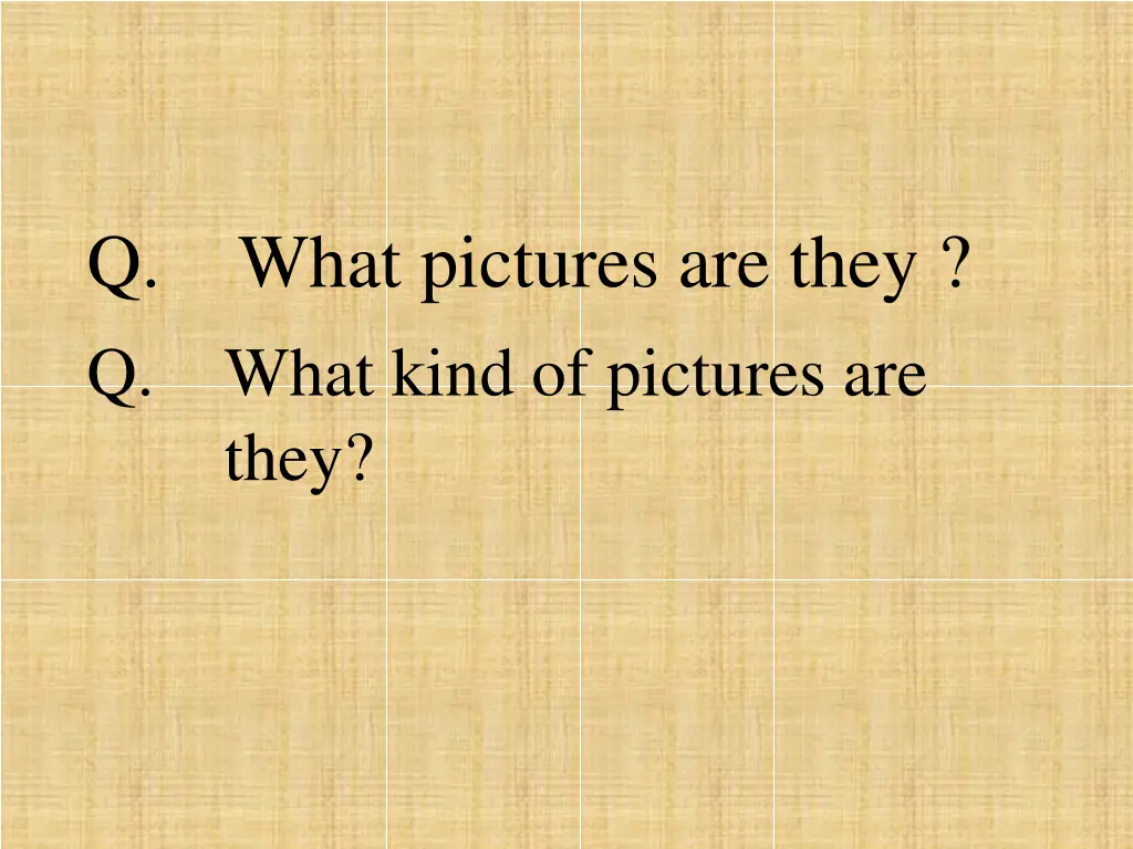 q what pictures are they q what kind of pictures