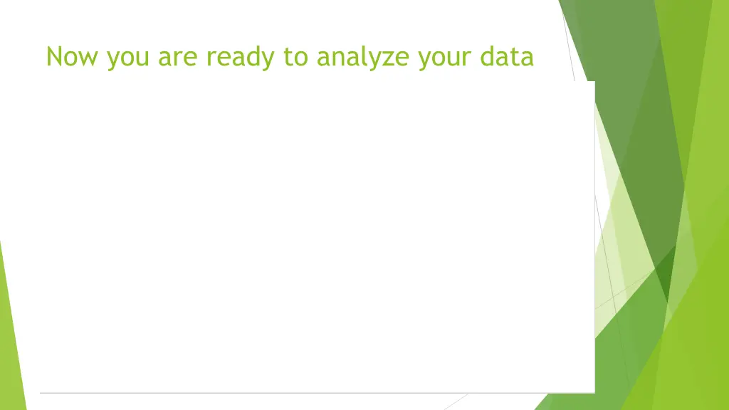 now you are ready to analyze your data 1