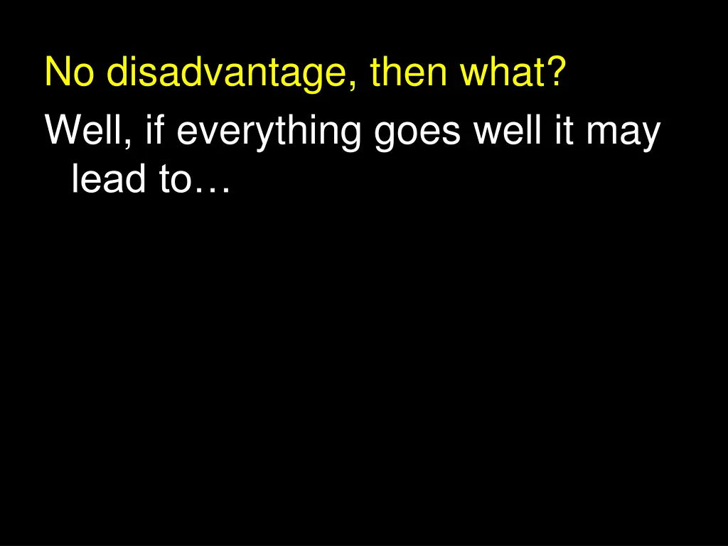 no disadvantage then what well if everything goes