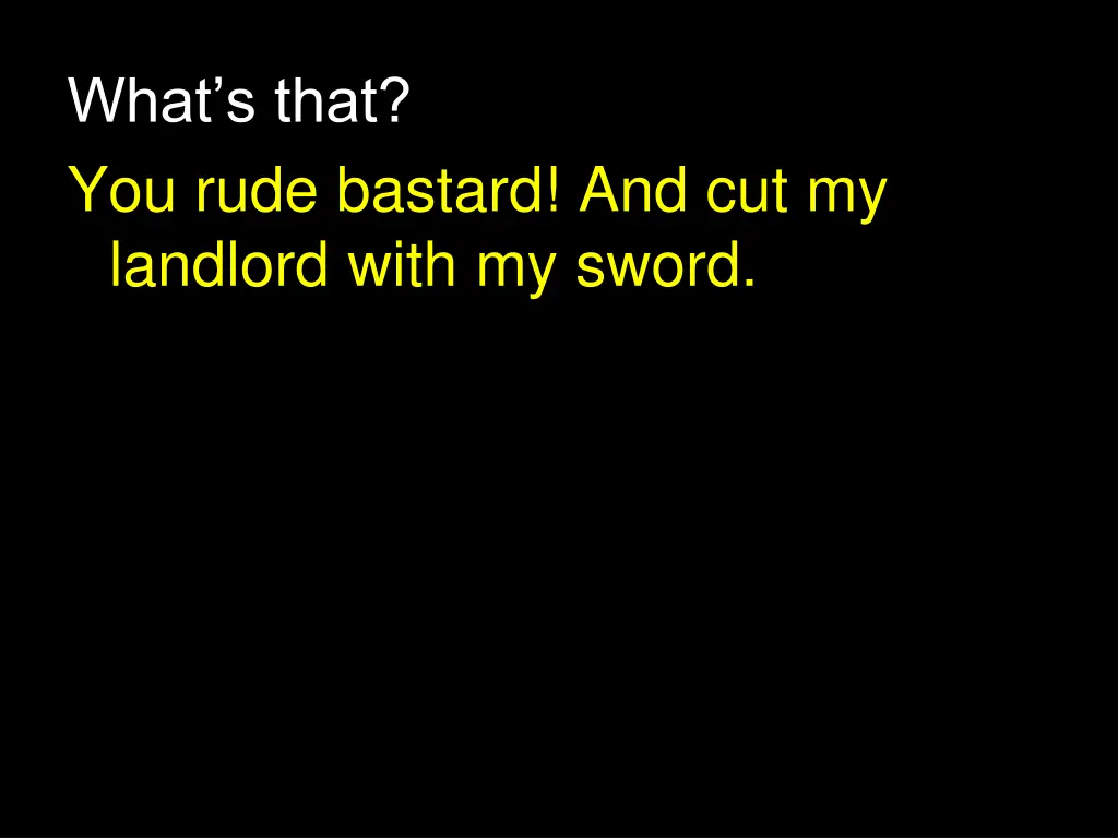 what s that you rude bastard and cut my landlord