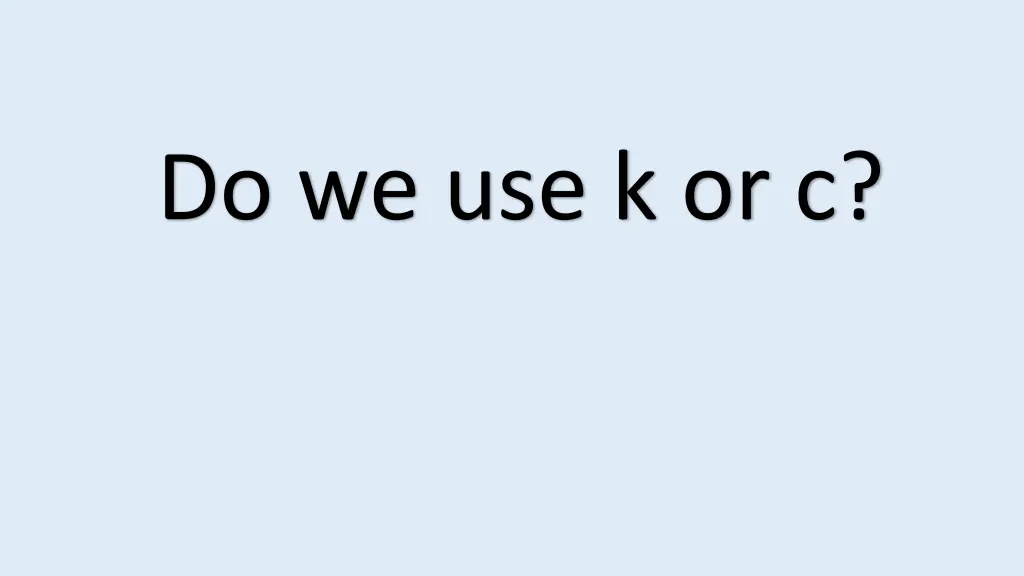 do we use k or c