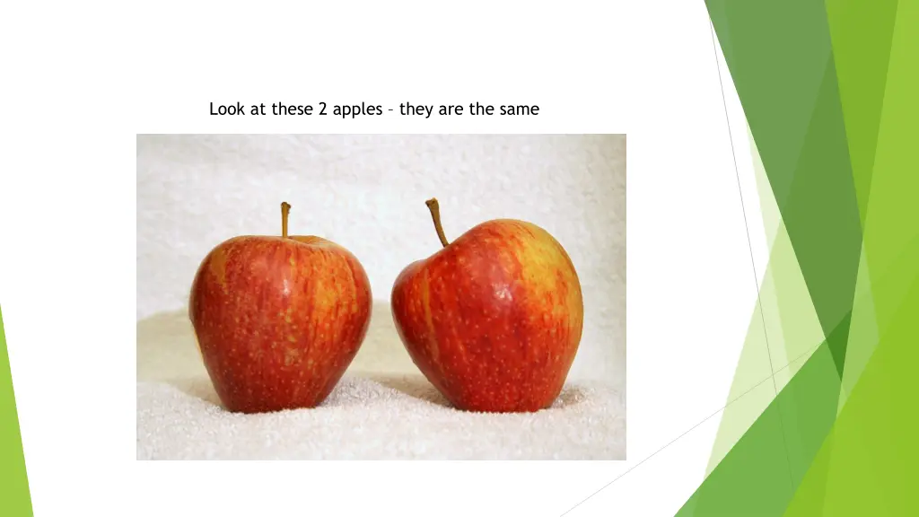 look at these 2 apples they are the same