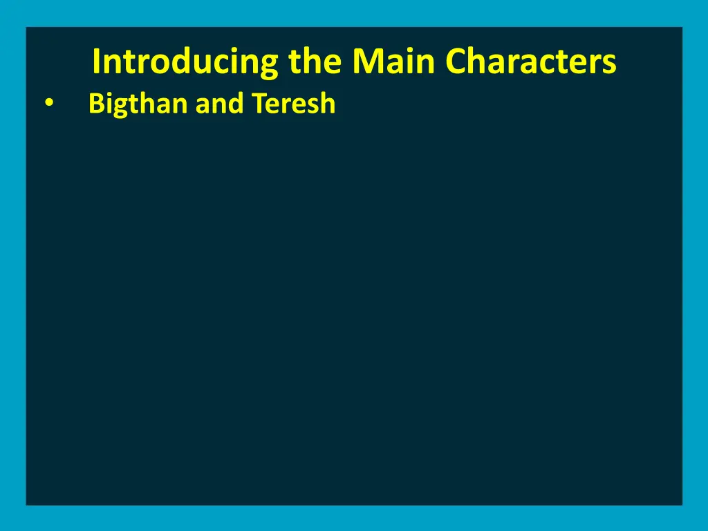 introducing the main characters bigthan and teresh