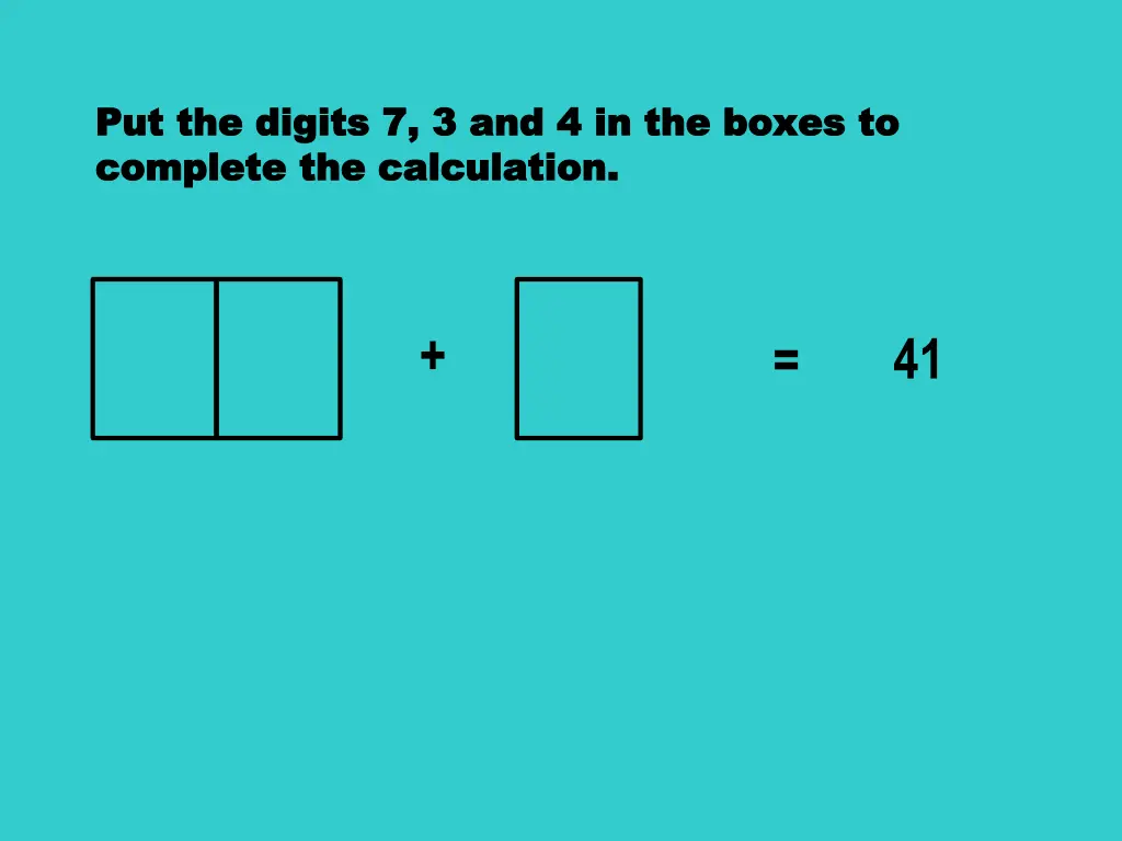 put the digits 7 3 and 4 in the boxes 1