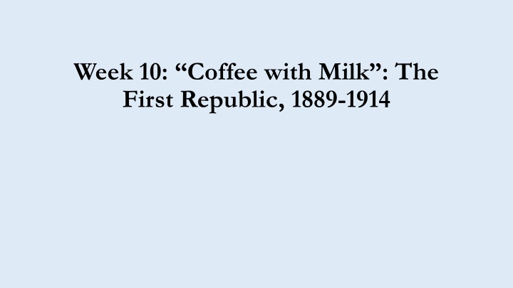 week 10 coffee with milk the first republic 1889