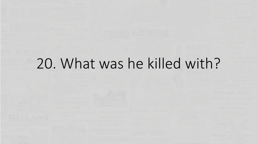 20 what was he killed with