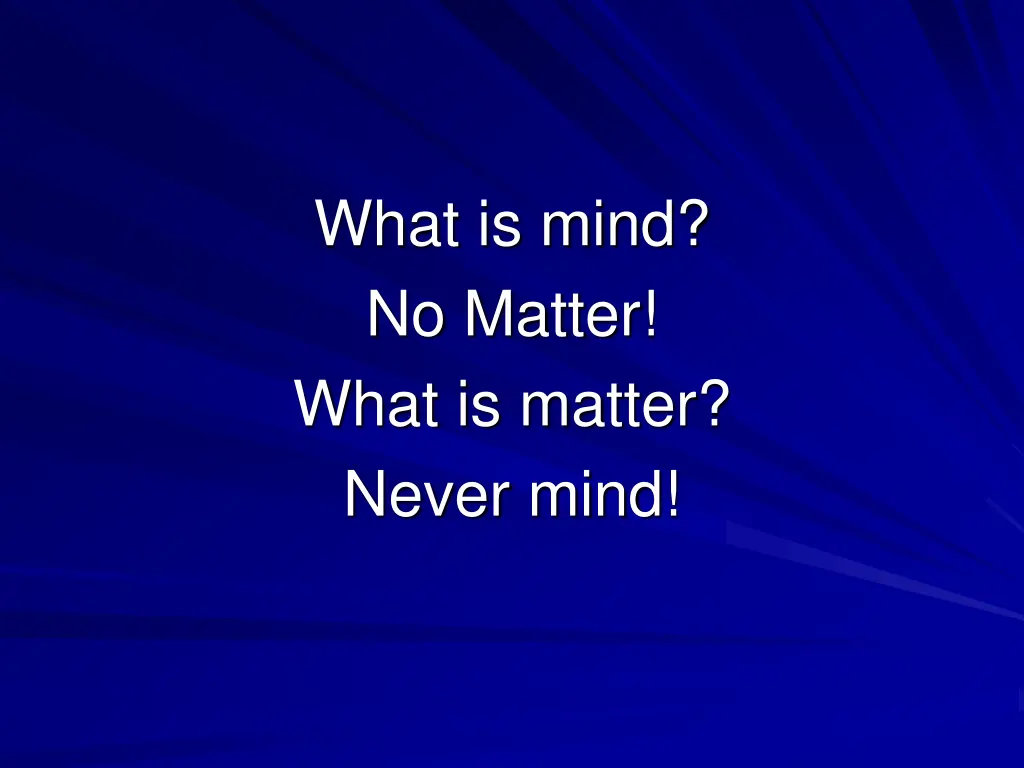 what is mind no matter what is matter never mind