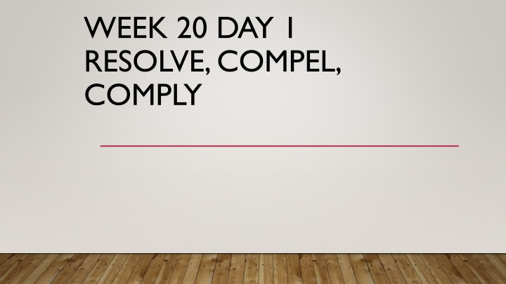 week 20 day 1 resolve compel comply